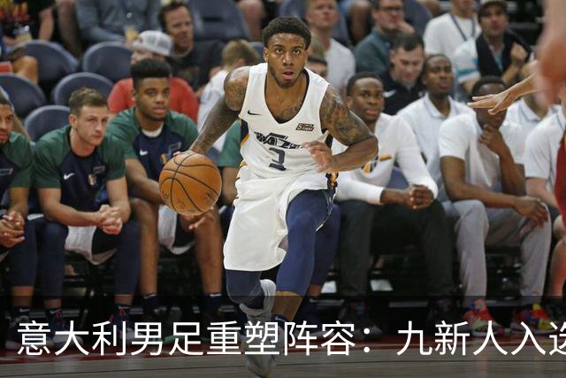 意大利男足重塑阵容：九新人入选备战欧国联，曼奇尼回归引期待